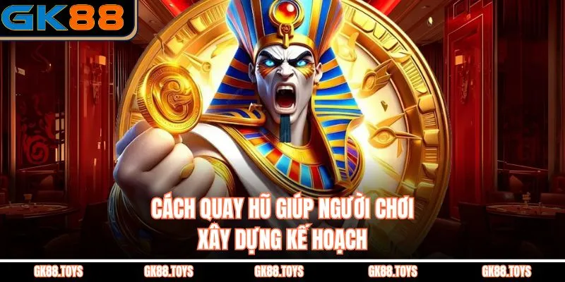 Cách Quay Hũ giúp người chơi xây dựng kế hoạch 