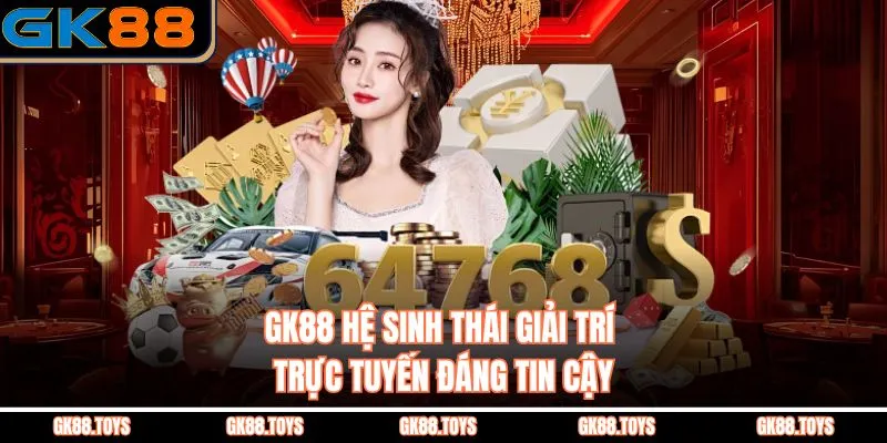 Gk88 – Hệ Sinh Thái Giải Trí Trực Tuyến Đáng Tin Cậy