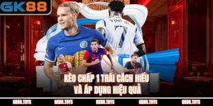 Kèo Chấp 1 Trái Cách Hiểu Và Áp Dụng Hiệu Quả