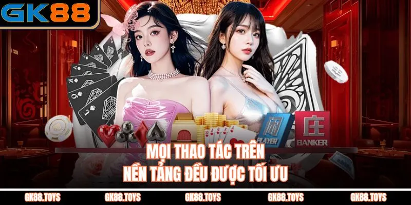 Mọi thao tác trên nền tảng đều được tối ưu 