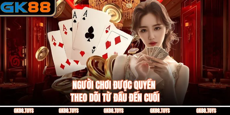 Người chơi được quyền theo dõi từ đầu đến cuối