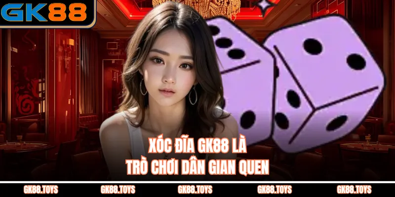 Xóc Đĩa GK88 là trò chơi dân gian quen 